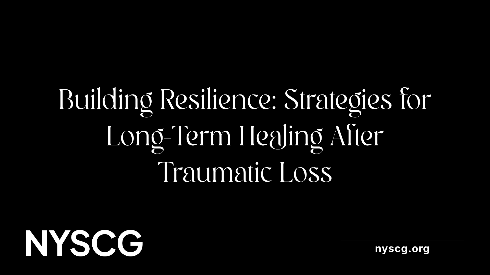 Building Resilience: Strategies for Long-Term Healing After Traumatic Loss