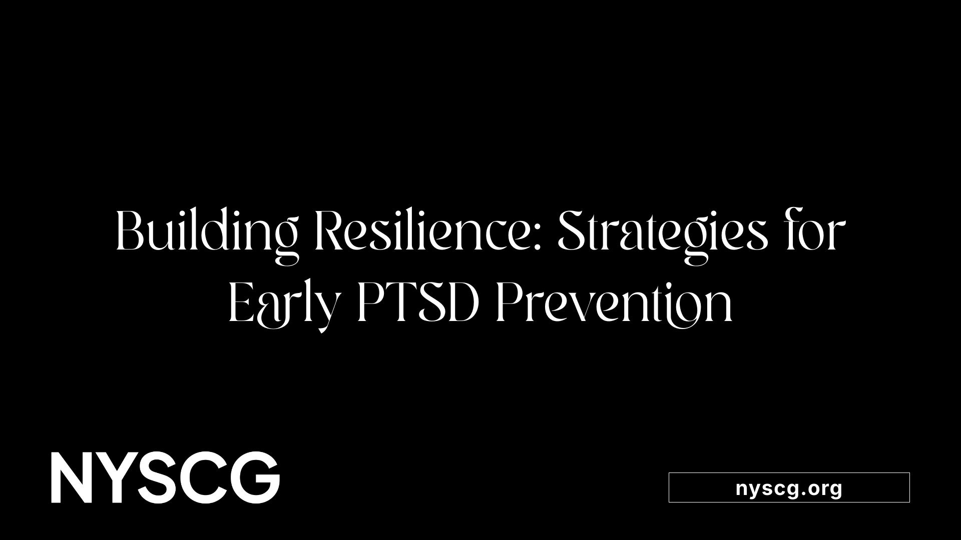 Building Resilience: Strategies for Early PTSD Prevention