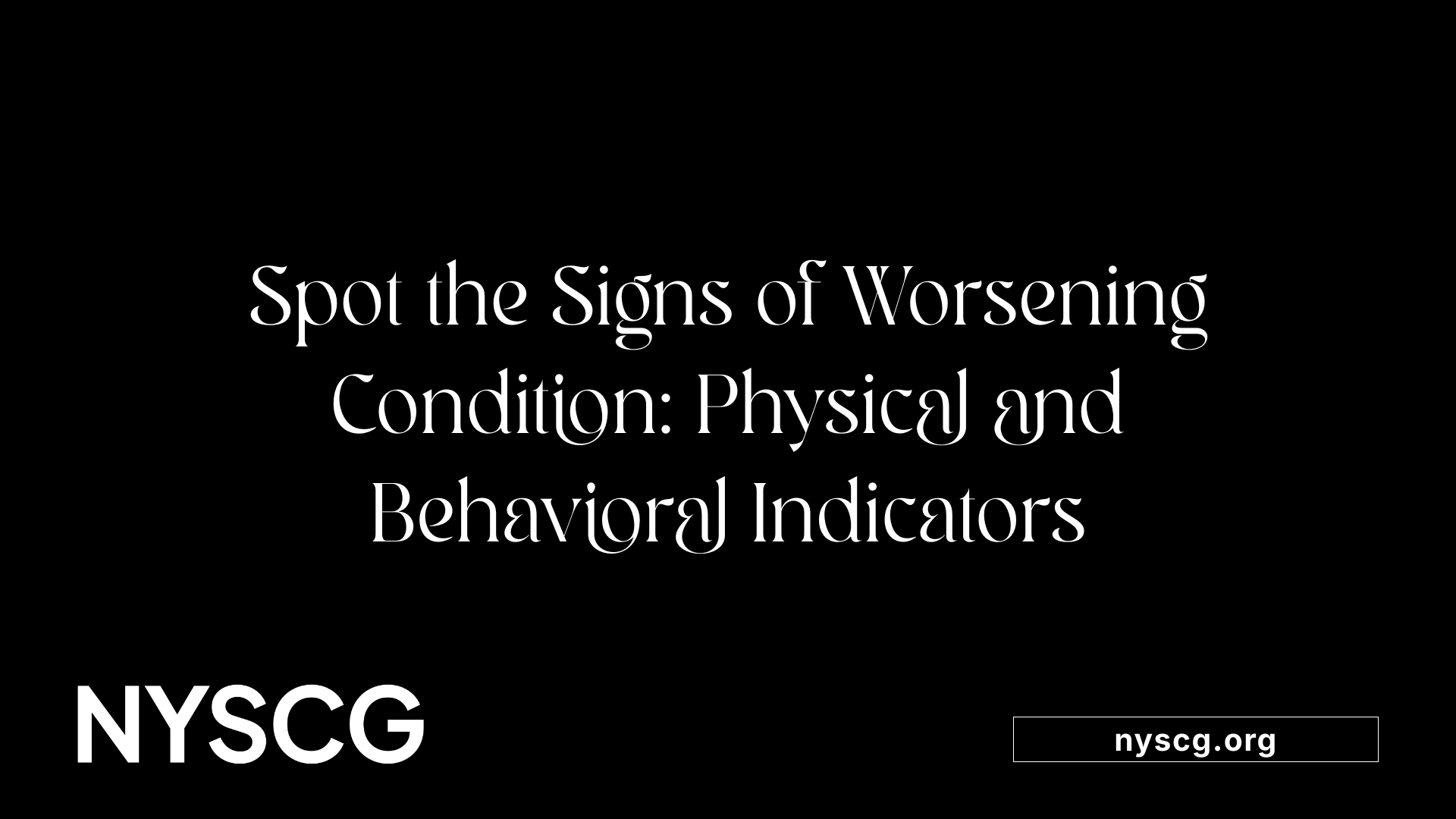 Spot the Signs of Worsening Condition: Physical and Behavioral Indicators