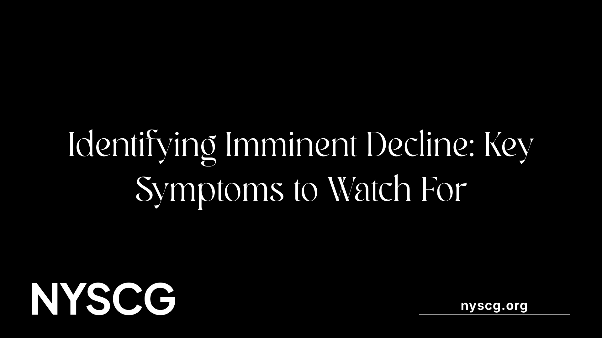 Identifying Imminent Decline: Key Symptoms to Watch For