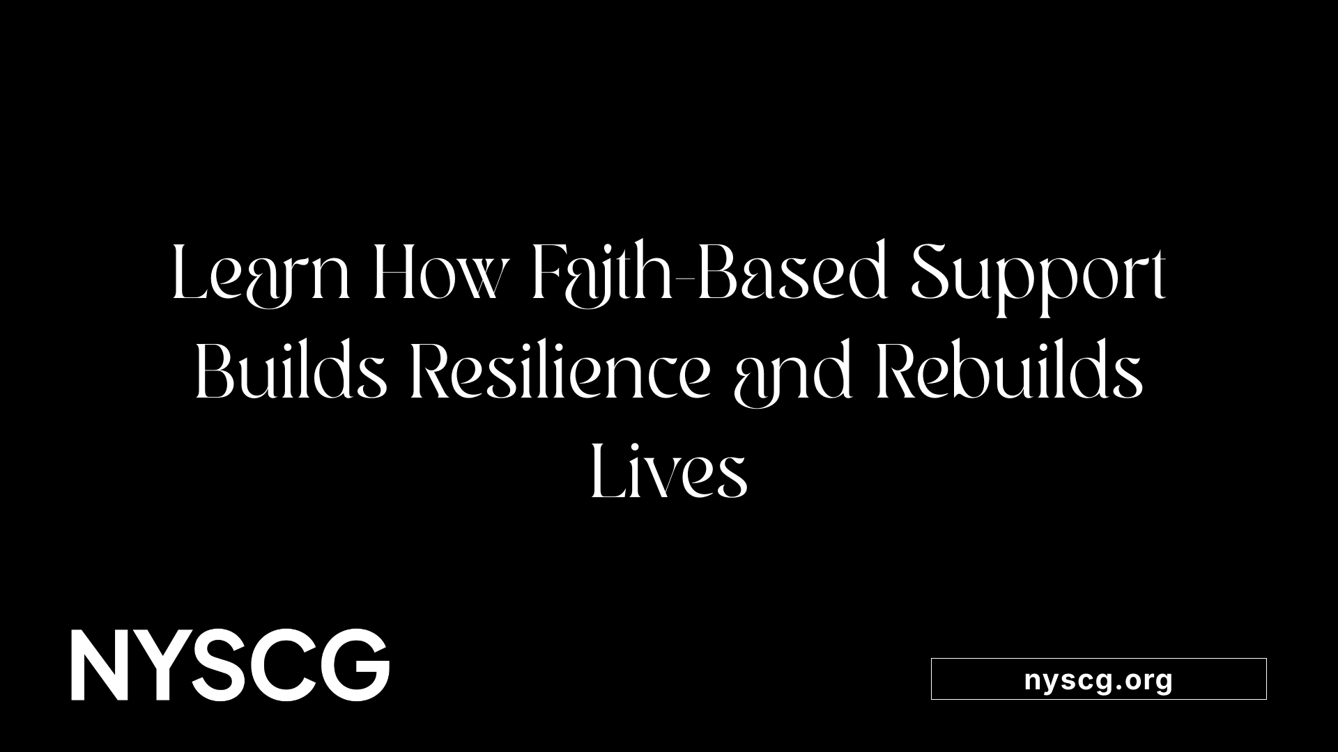 Learn How Faith-Based Support Builds Resilience and Rebuilds Lives