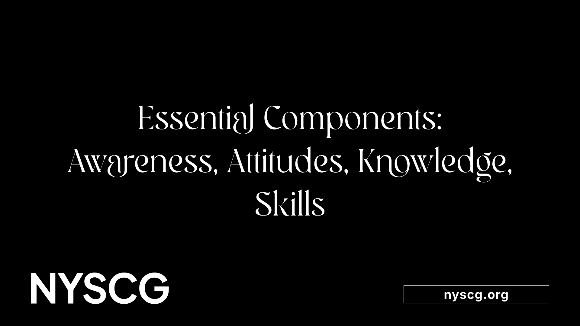 Essential Components: Awareness, Attitudes, Knowledge, Skills