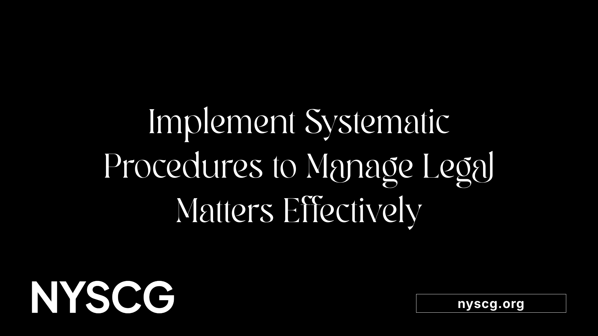 Implement Systematic Procedures to Manage Legal Matters Effectively