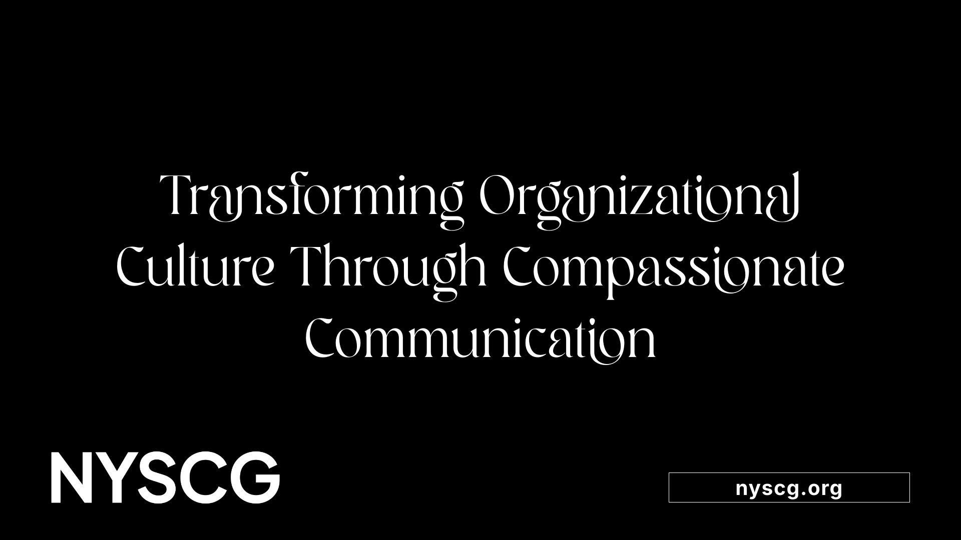 Transforming Organizational Culture Through Compassionate Communication