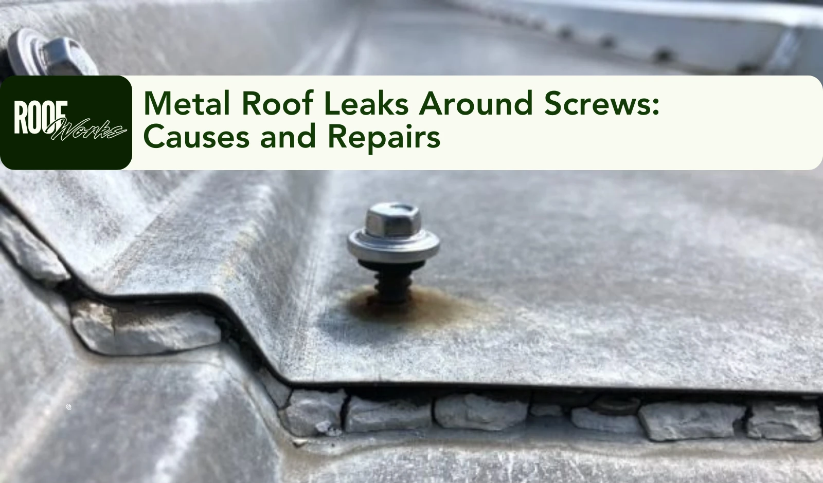 Metal Roof Leaks Around Screws: Causes and Repairs