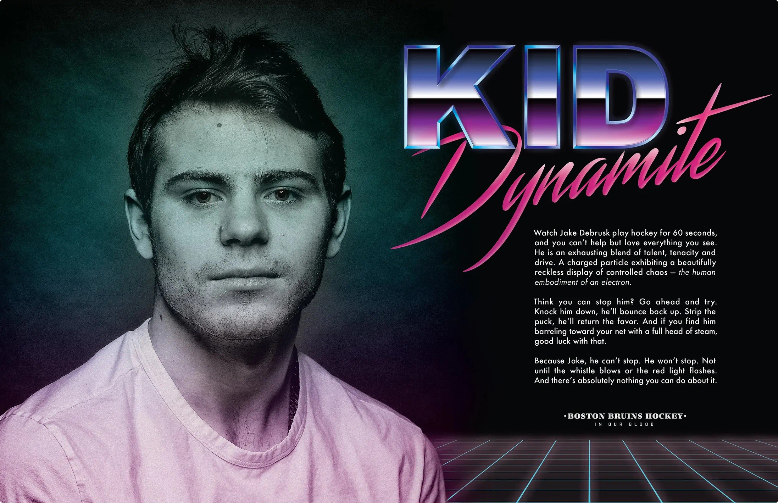 Poster design for Jake Debrusk.
Part of the portrait series created for the Bruins Stanley Cup playoff run and as a part of the ongoing "In Our Blood" campaign. Custom typography and hockey player portraiture.