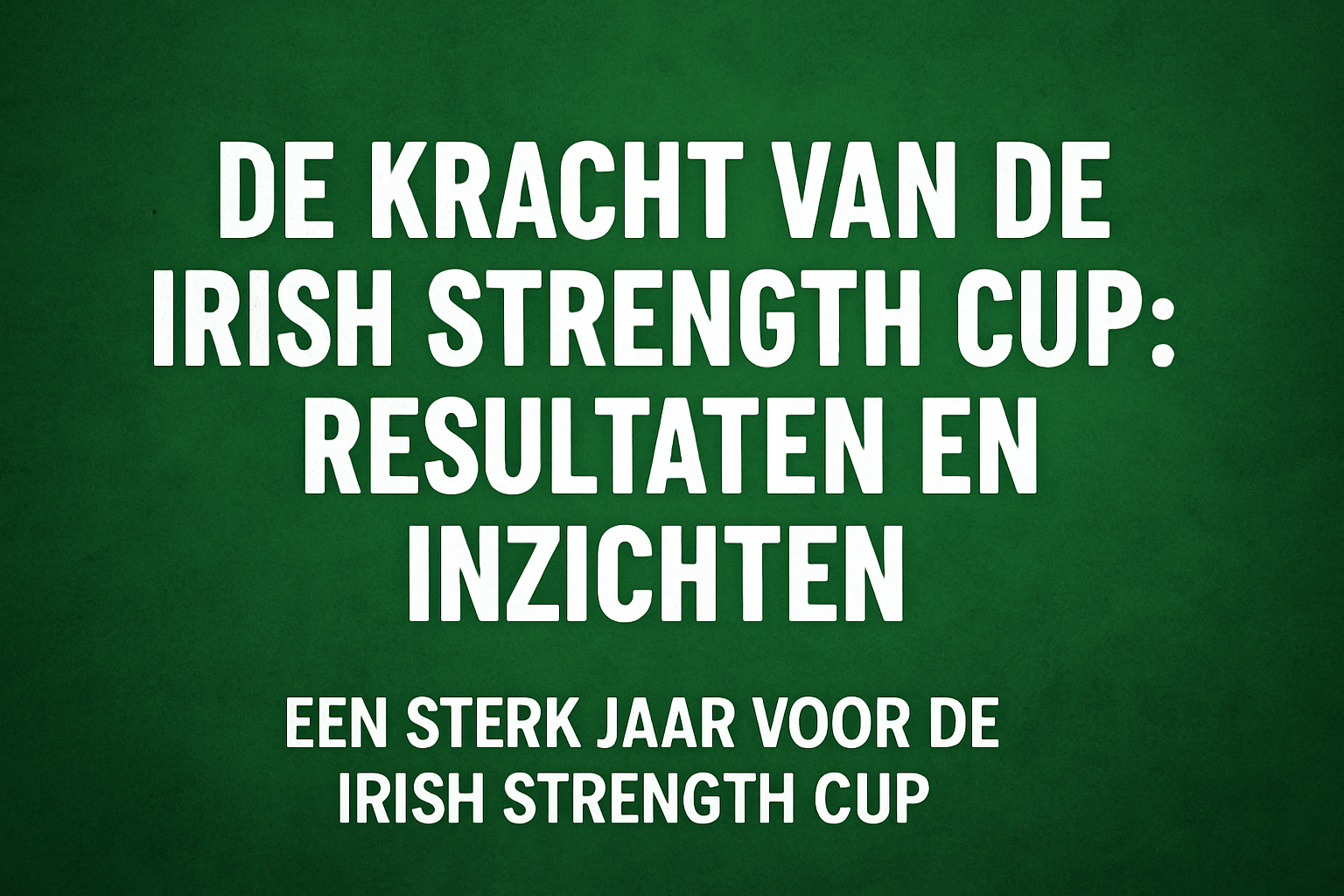 De Kracht van de Irish Strength Cup 2025: Resultaten en Inzichten
