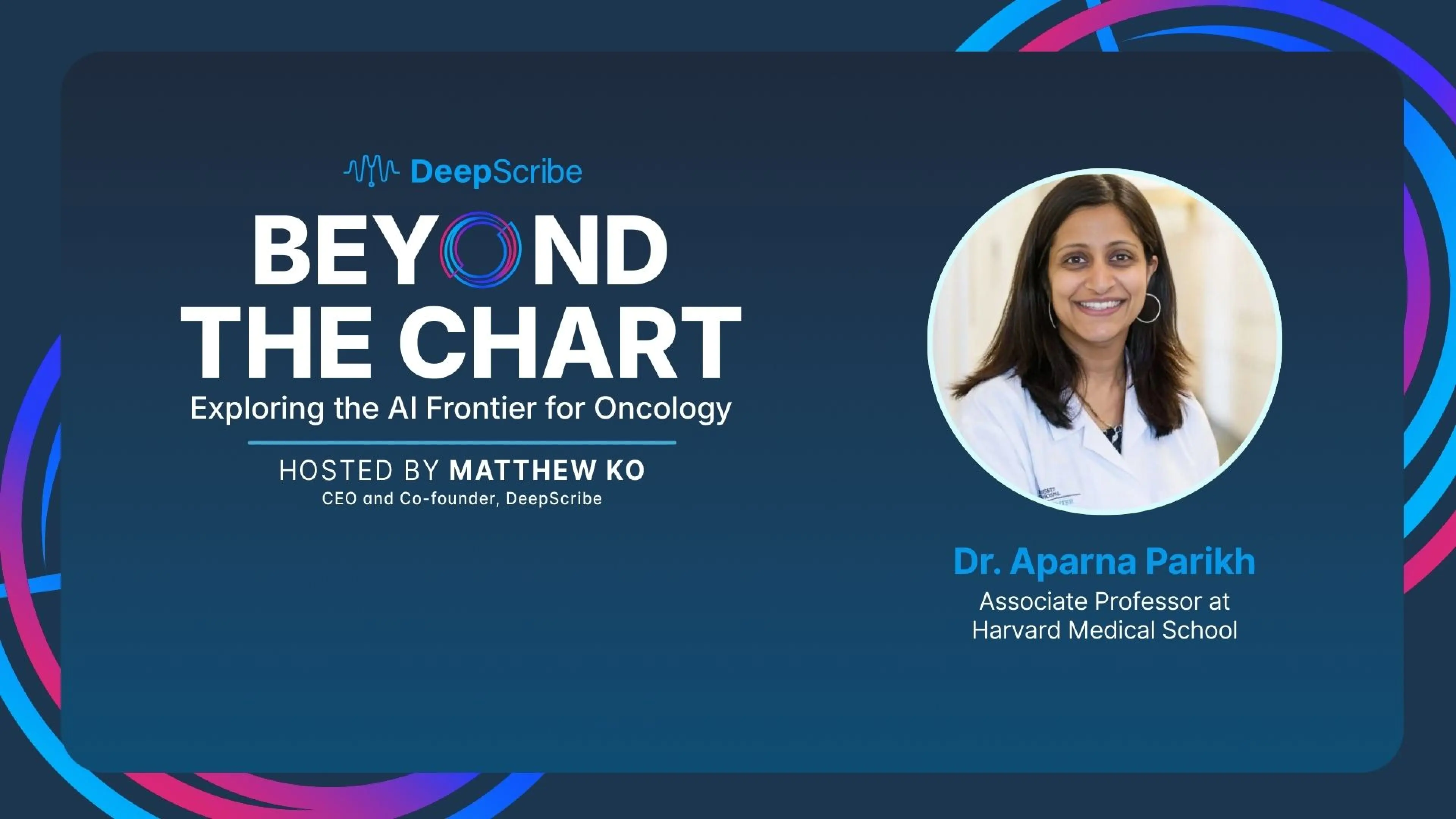DeepScribe Beyond the Chart podcast thumbnail featuring Dr. Aparna Parikh, Associate Professor at Harvard Medical School, hosted by CEO and Co-founder Matthew Ko.