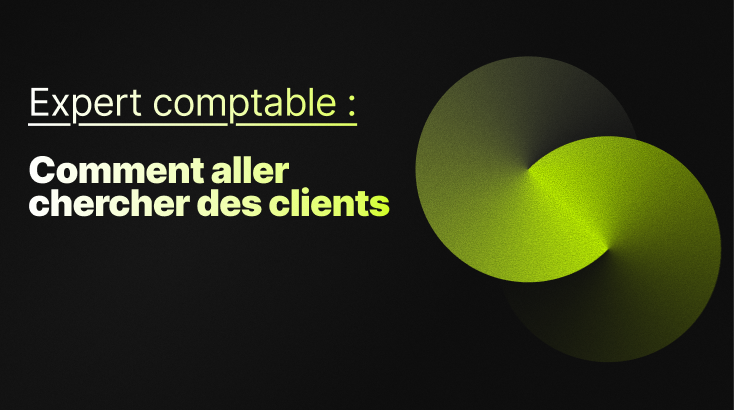 Comment aller chercher des clients en tant qu’Expert-comptable