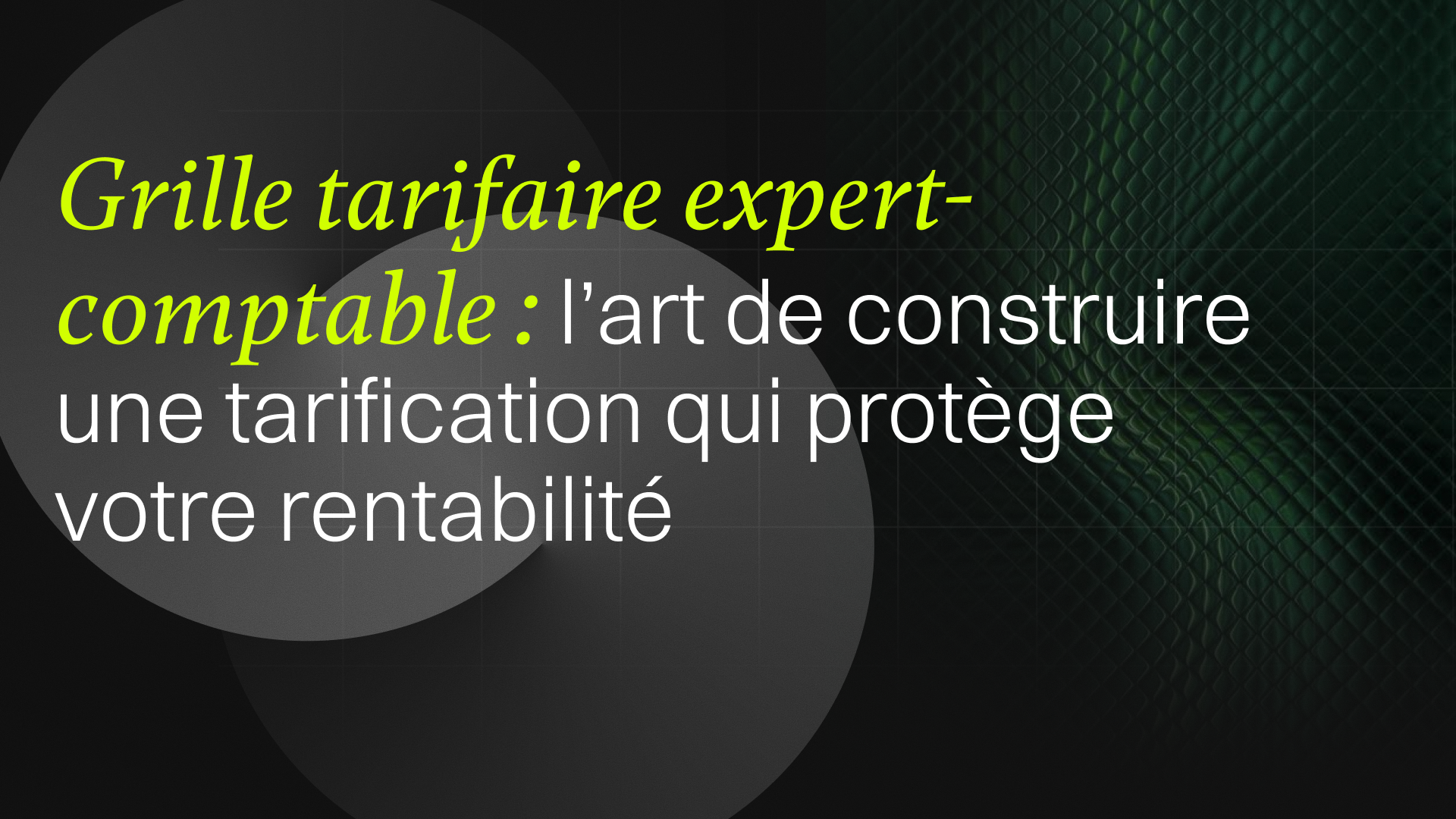 Grille tarifaire Expert-Comptable : l’art de construire une tarification qui protège votre rentabilité