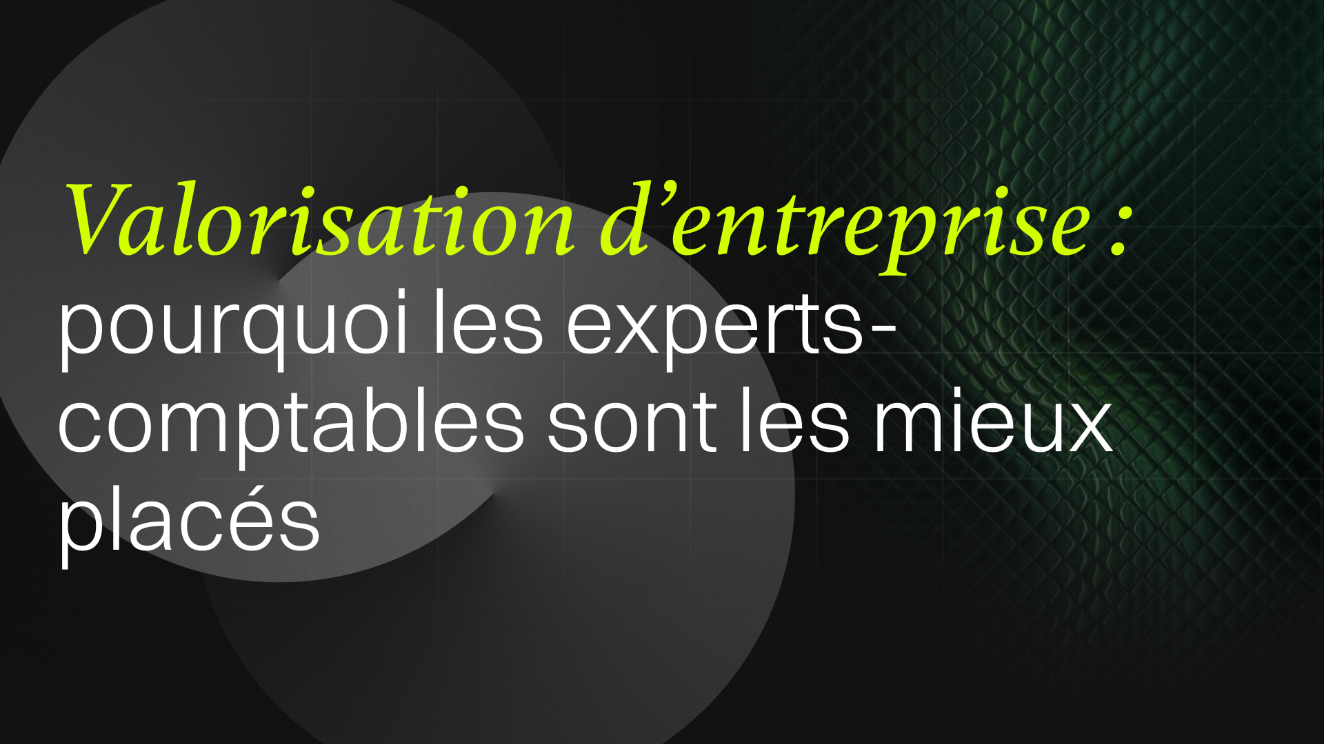 Valorisation d'entreprise : pourquoi l'expert-comptable est le mieux placé pour estimer la valeur d'une entreprise