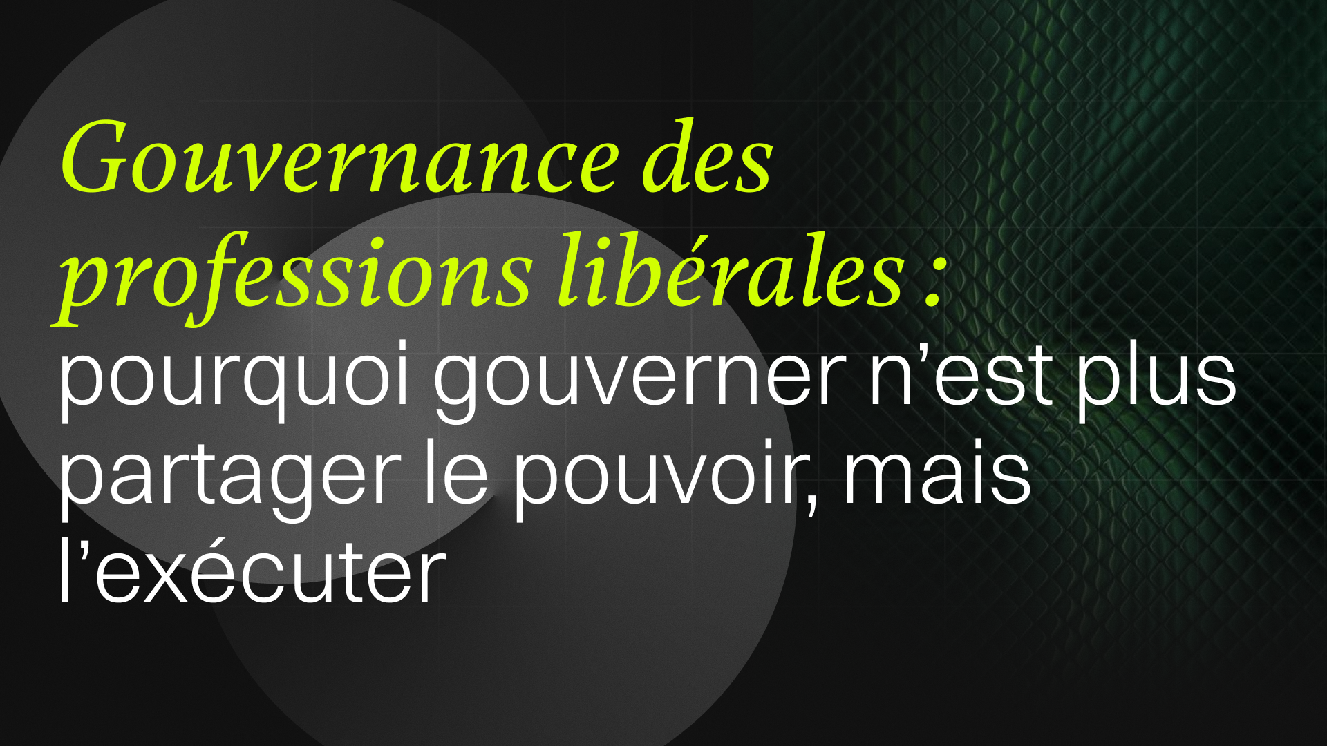 Gouvernance des professions libérales : pourquoi gouverner n’est plus partager le pouvoir, mais l’exécuter