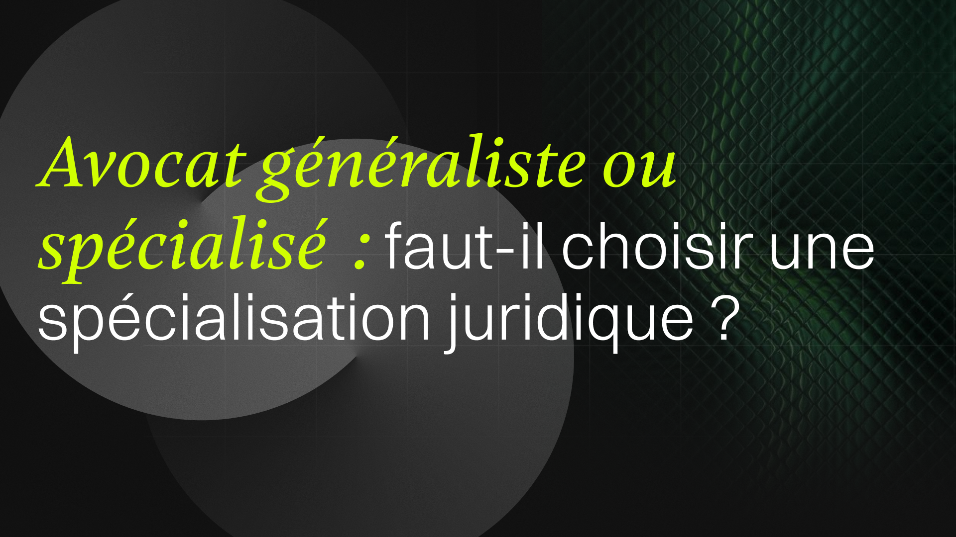 Avocat généraliste ou spécialisé : faut-il choisir une spécialisation juridique ?