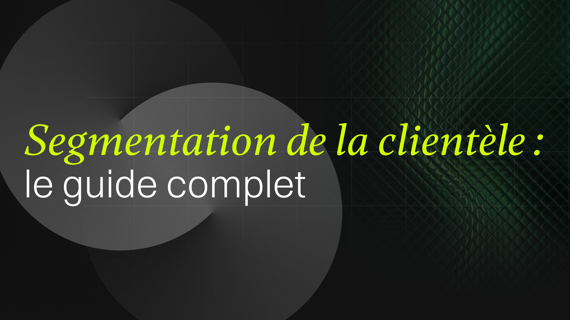 La segmentation de clientèle - le guide complet