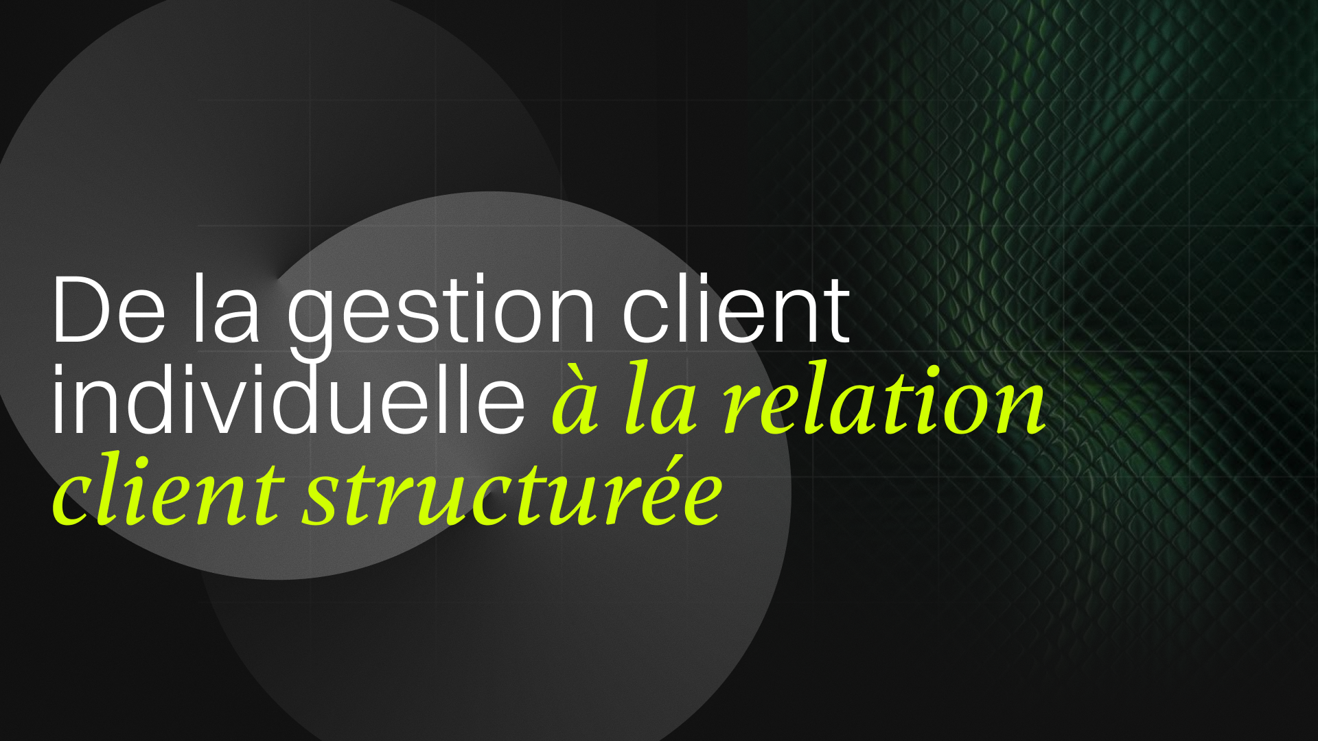 De la gestion client individuelle à la relation client structurée - Le guide complet