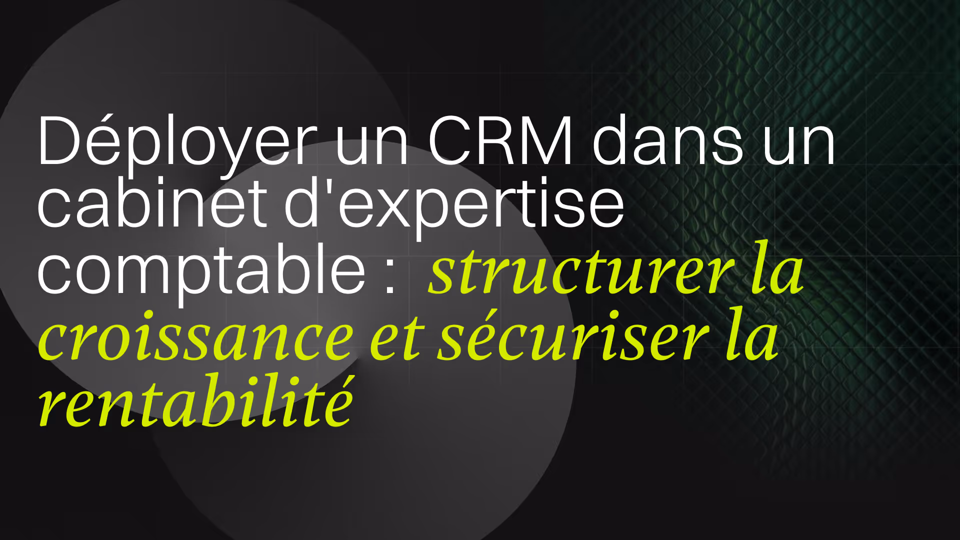 Miniature Déployer un CRM dans un cabinet d'expertise comptable :  structurer la croissance et sécuriser la rentabilité
