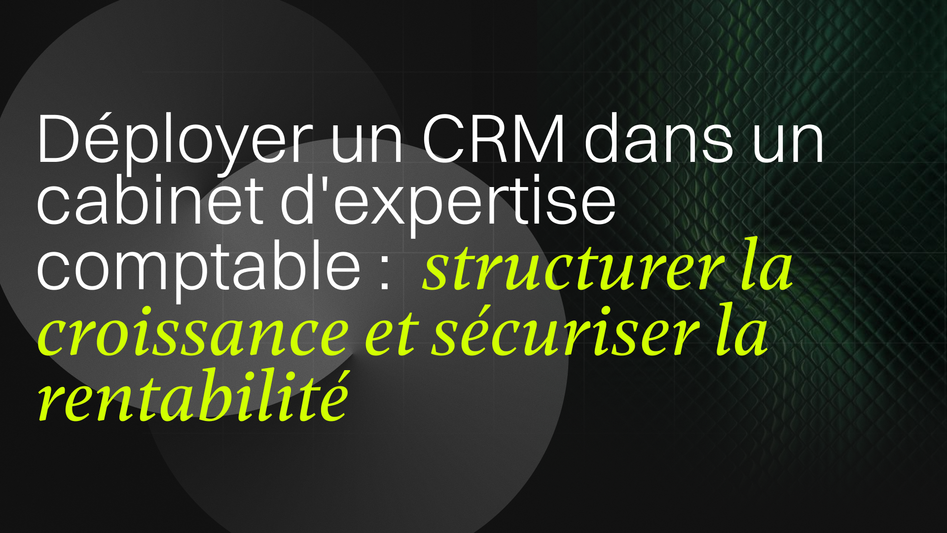 Déployer un CRM dans un cabinet d'expertise comptable : structurer la croissance et sécuriser la rentabilité