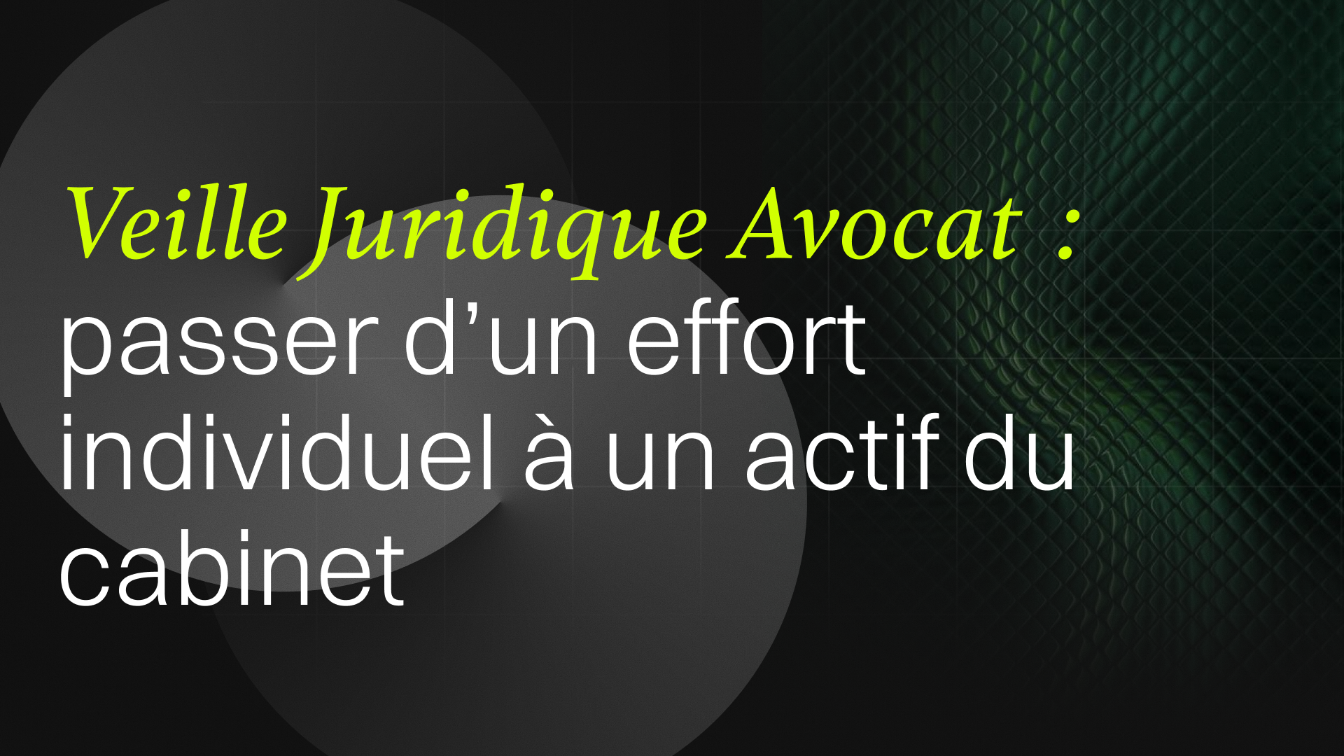 Veille Juridique Avocat : passer d’un effort individuel à un actif du cabinet
