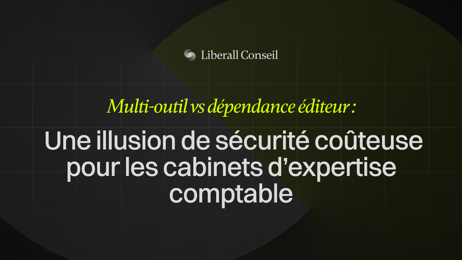 Multi-outils vs dépendance éditeur : une illusion de sécurité coûteuse pour les cabinets d'expertise comptable