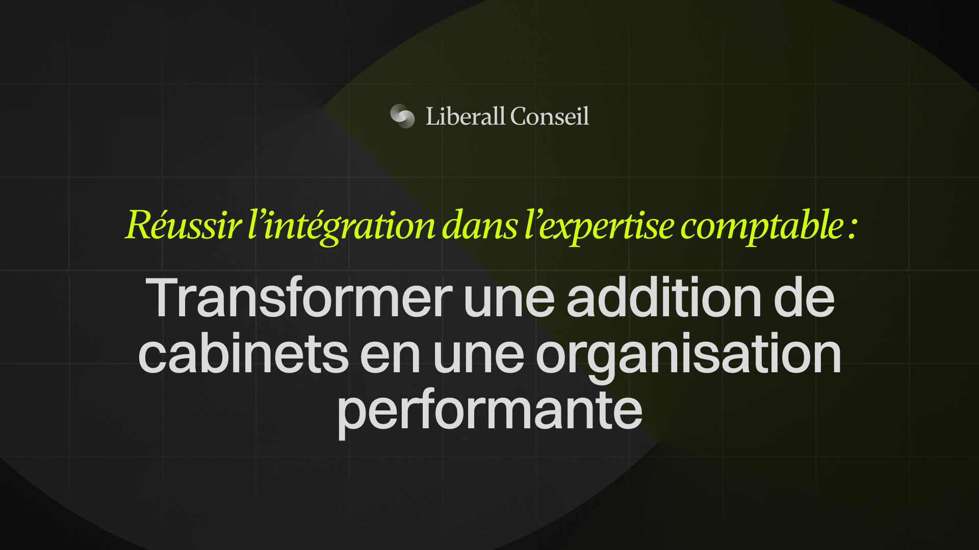 réussir l'intégration dans l'expertise comptable - transformer une addition de cabinets en une organisation performante