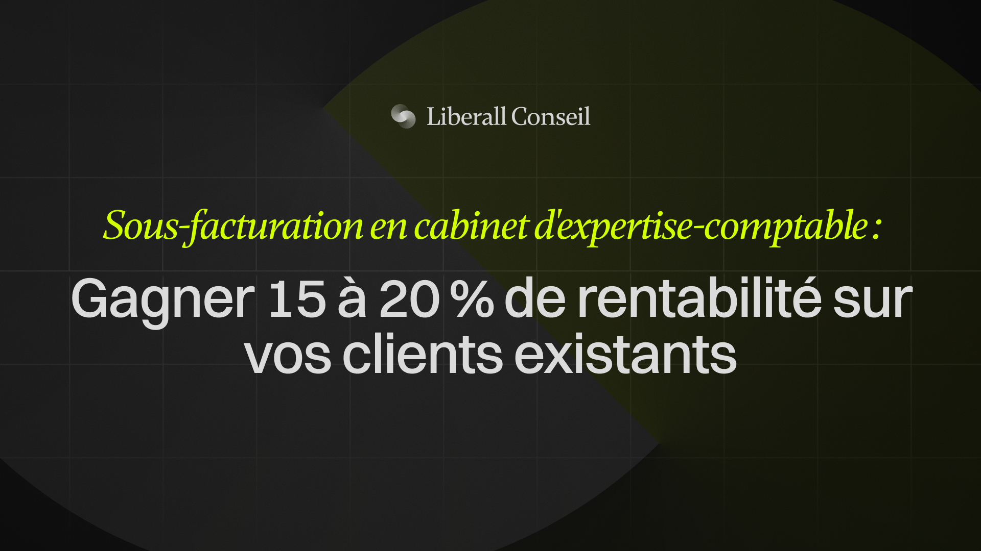 Sous-facturation en cabinet d'expertise-comptable : gagner 15 à 20 % de rentabilité sur vos clients existants