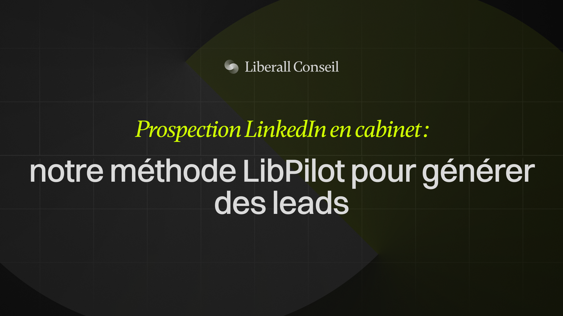 Notre méthode Libpilot pour la prospection Linkedin en cabinet