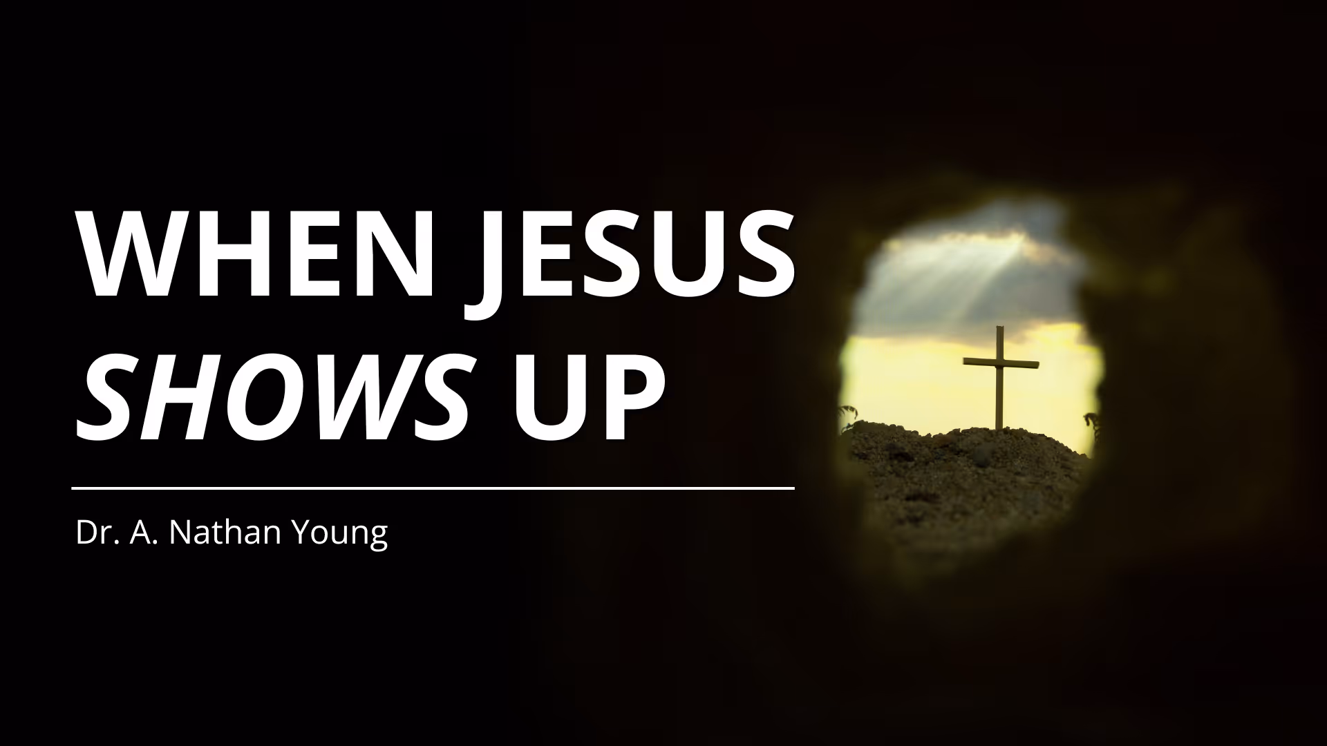 View from inside a dark tomb looking out at a hill with a cross and sun rays breaking through clouds, with text 'When Jesus Shows Up' and 'Dr. A. Nathan Young'.