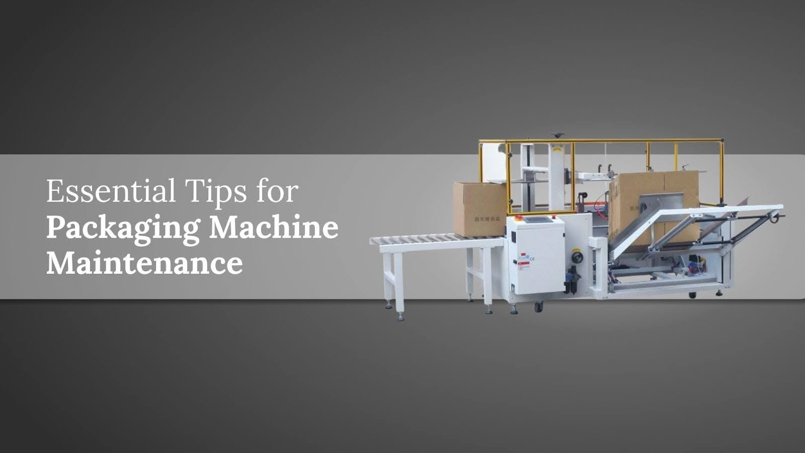 Essential Tips for Packaging Machine Maintenance
