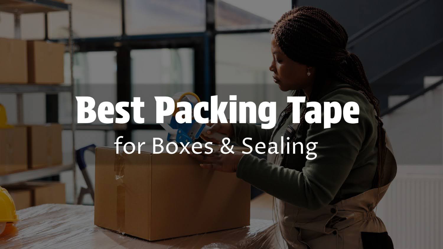 Best Packing Tape for Boxes and Sealing