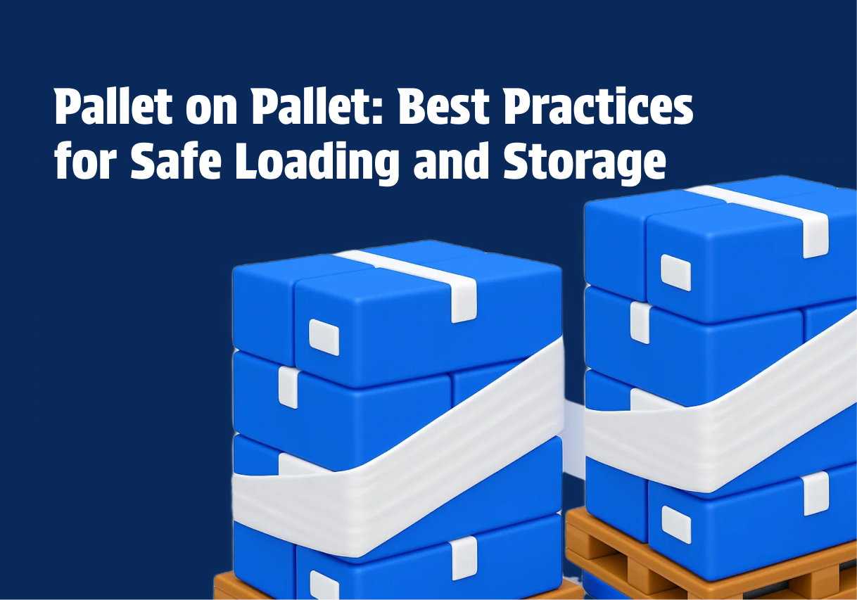Pallet on Pallet: Best Practices for Safe Loading and Storage