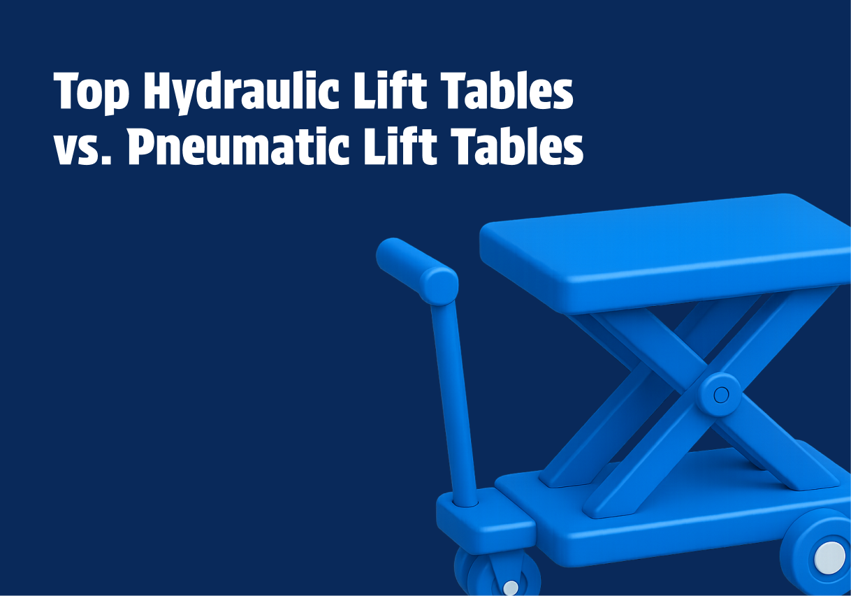 Top Hydraulic Lift Tables vs. Pneumatic Lift Tables: Choosing the Best Option