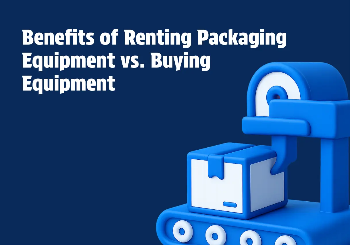 Best Benefits of Renting Packaging Equipment vs. Buying Equipment
