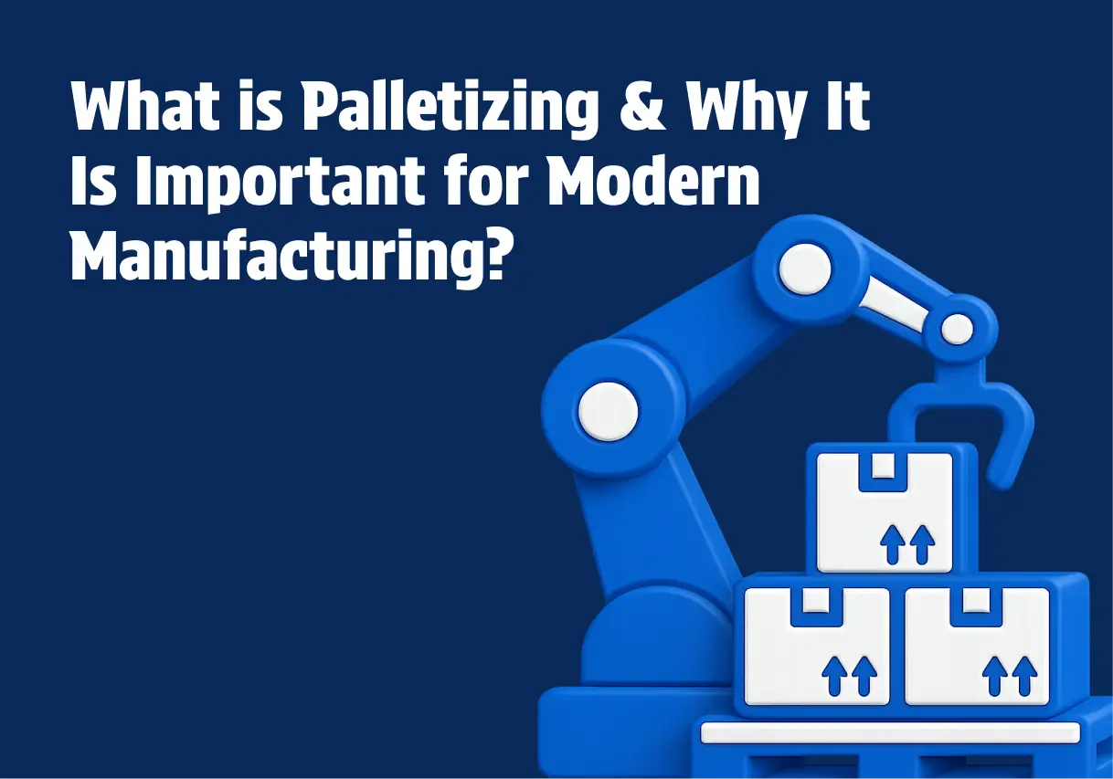 What is Palletising and Why It Is Important for Modern Manufacturing