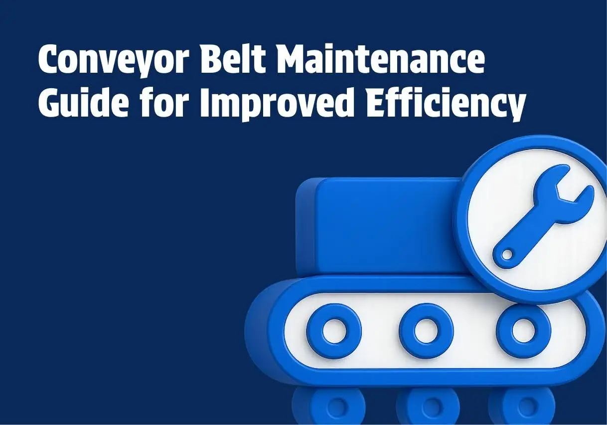 Conveyor Belt Maintenance Guide for Improved Efficiency