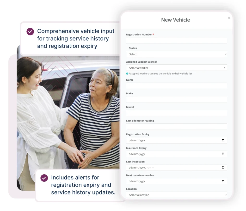Image showcasing a support worker providing assistance to an elderly participant, symbolizing compassion and care. On the right, a 'New Vehicle' form interface is displayed, with fields for vehicle registration number, status, assigned support worker, and other details like make, model, odometer reading, registration expiry, and maintenance schedule. The design highlights features for tracking vehicle service history and alerts for registration and service updates, emphasizing streamlined management of caregiving resources.