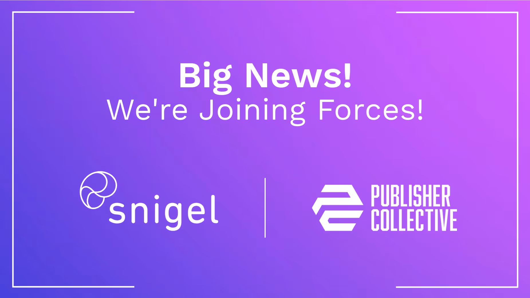 Snigel and Publisher Collective Combine to Create a Global AdTech Leader