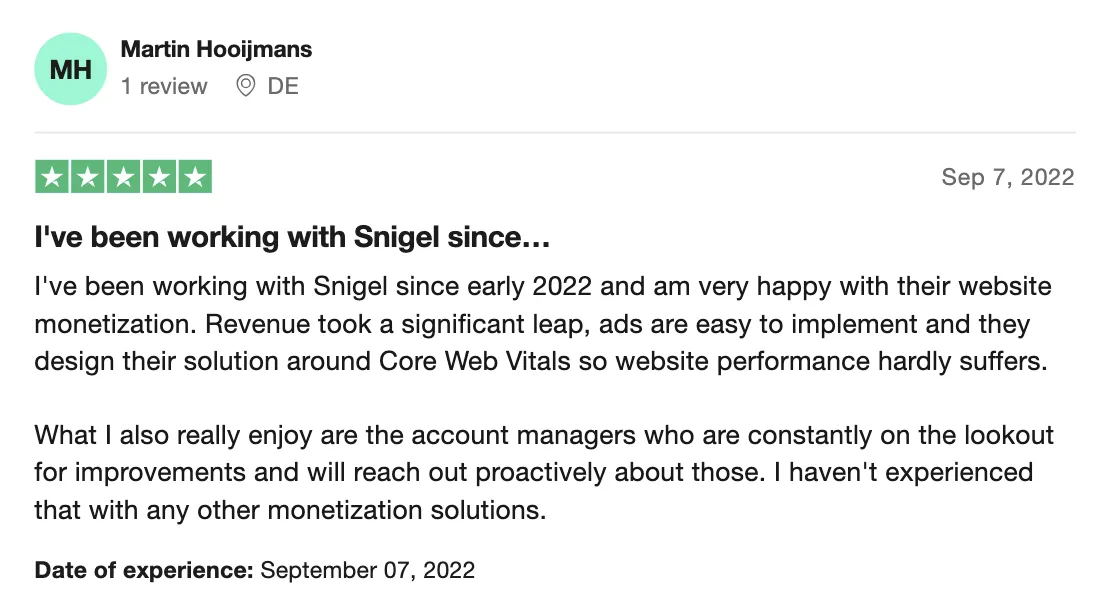Snigel review on Trustpilot: Martin Hooijmans - I've been working with Snigel since early 2022 and am very happy with their website monetization