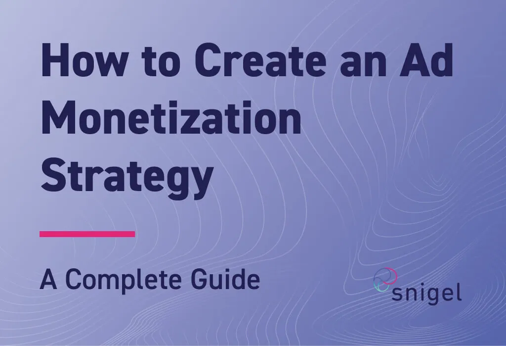 How to Create an Ad Monetization Strategy: A Complete Guide