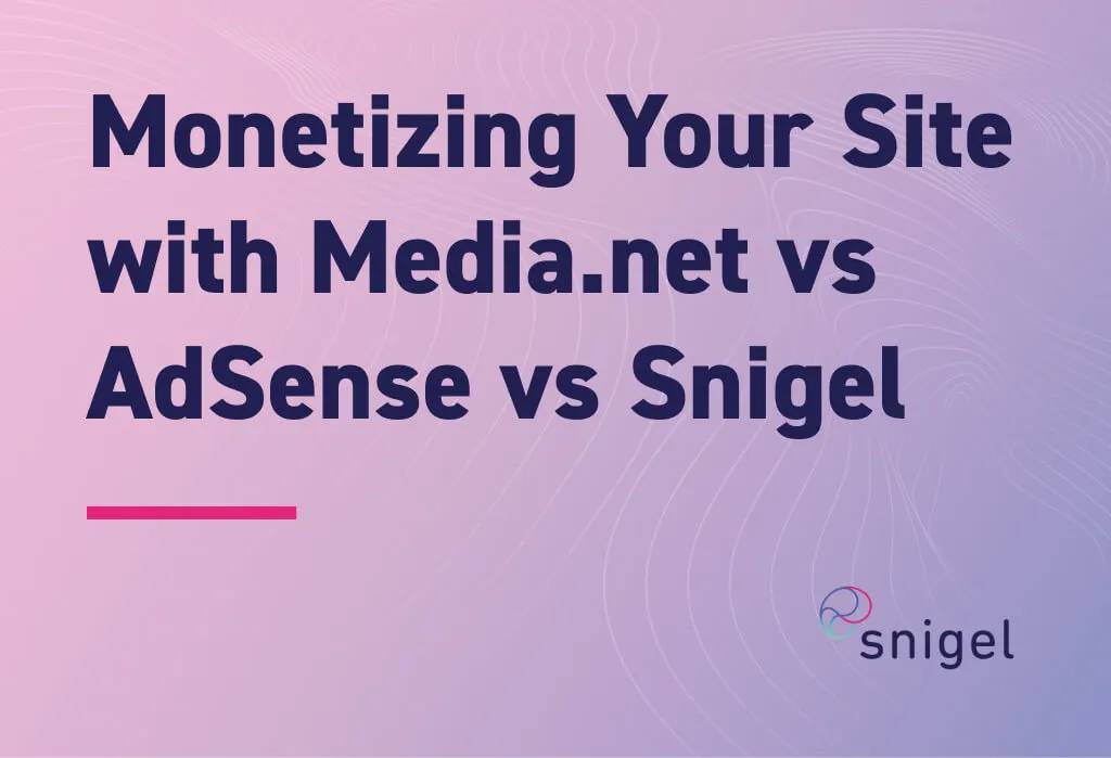Monetizing Your Site with Media.net vs AdSense vs Snigel