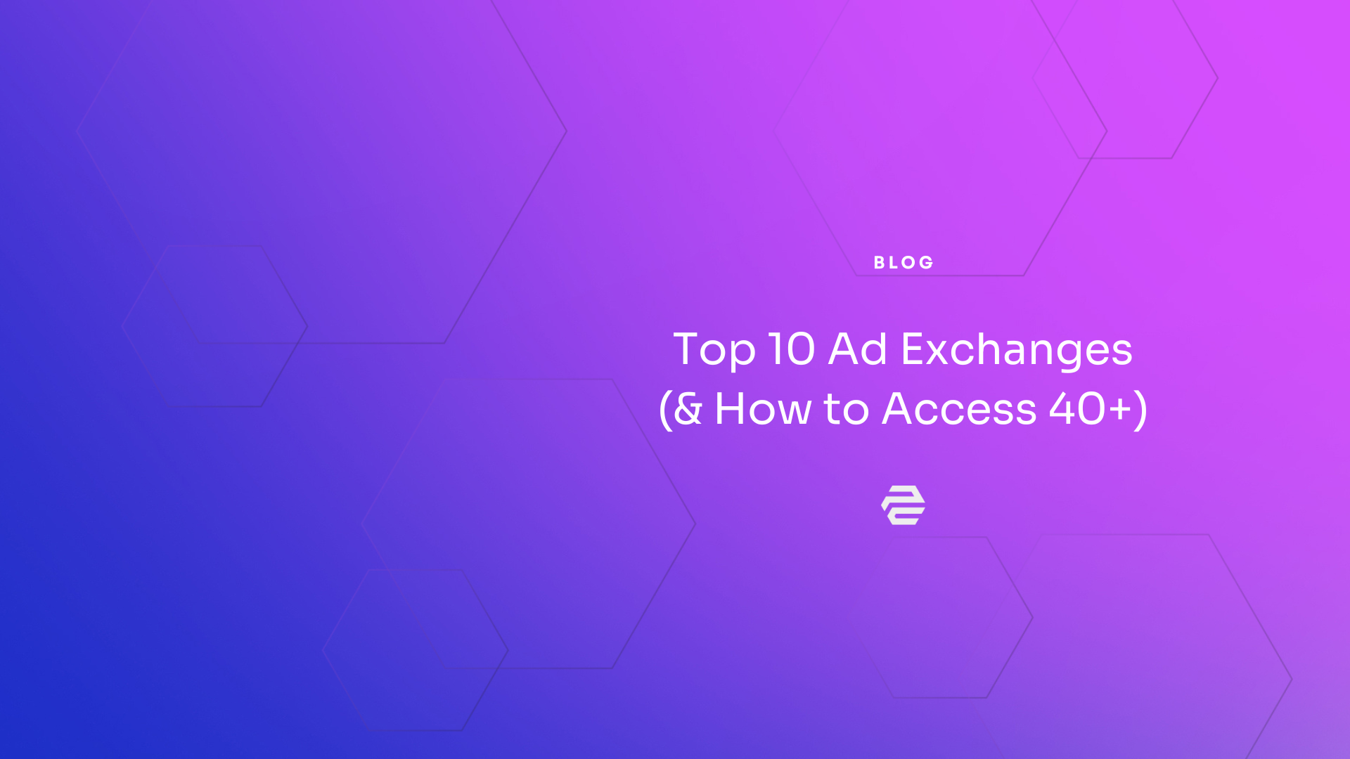 Top 10 Ad Exchanges (& How to Access 40+ From One Platform)
