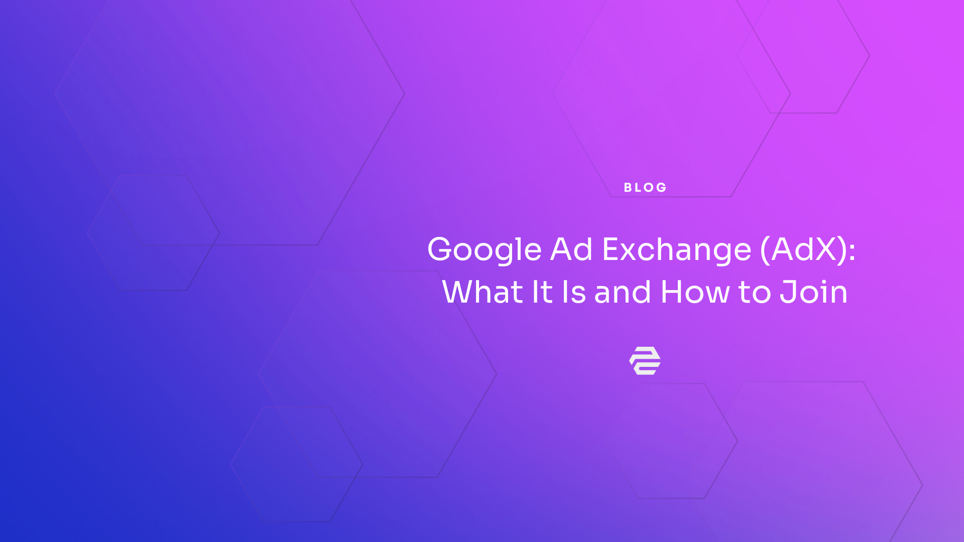 Google Ad Exchange (AdX): What It Is and How to Join