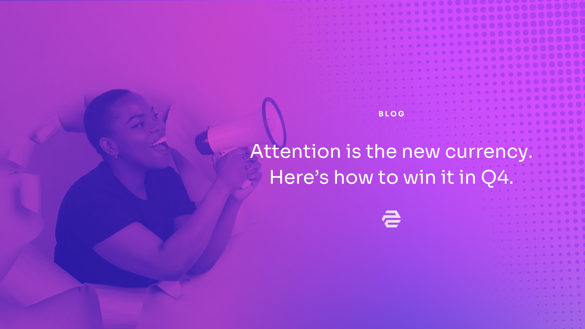 Attention Is the New Currency. Here’s How to Win It in Q4