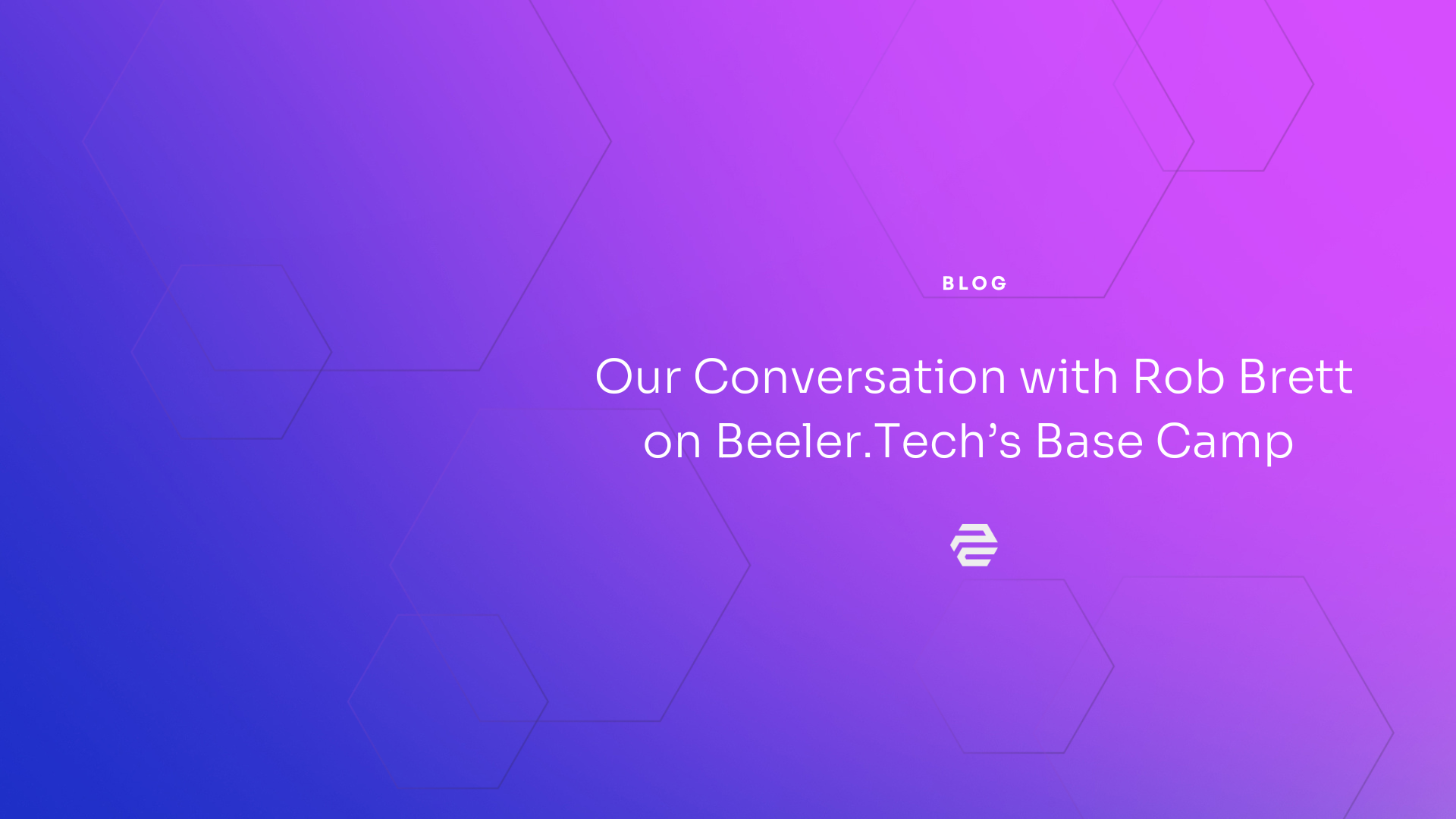 Our Conversation with Rob Brett on Beeler.Tech’s Base Camp