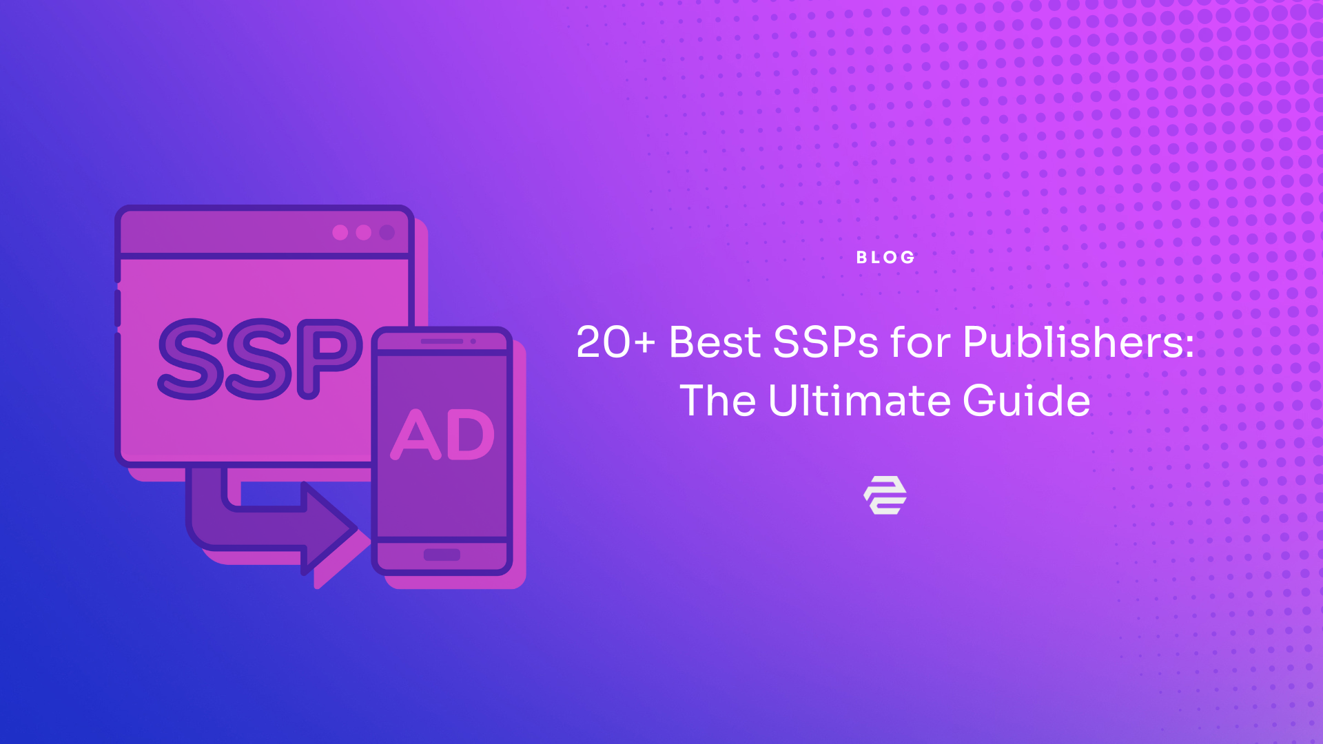 20+ Best SSPs for Publishers in 2025 – The Ultimate One-Stop Guide