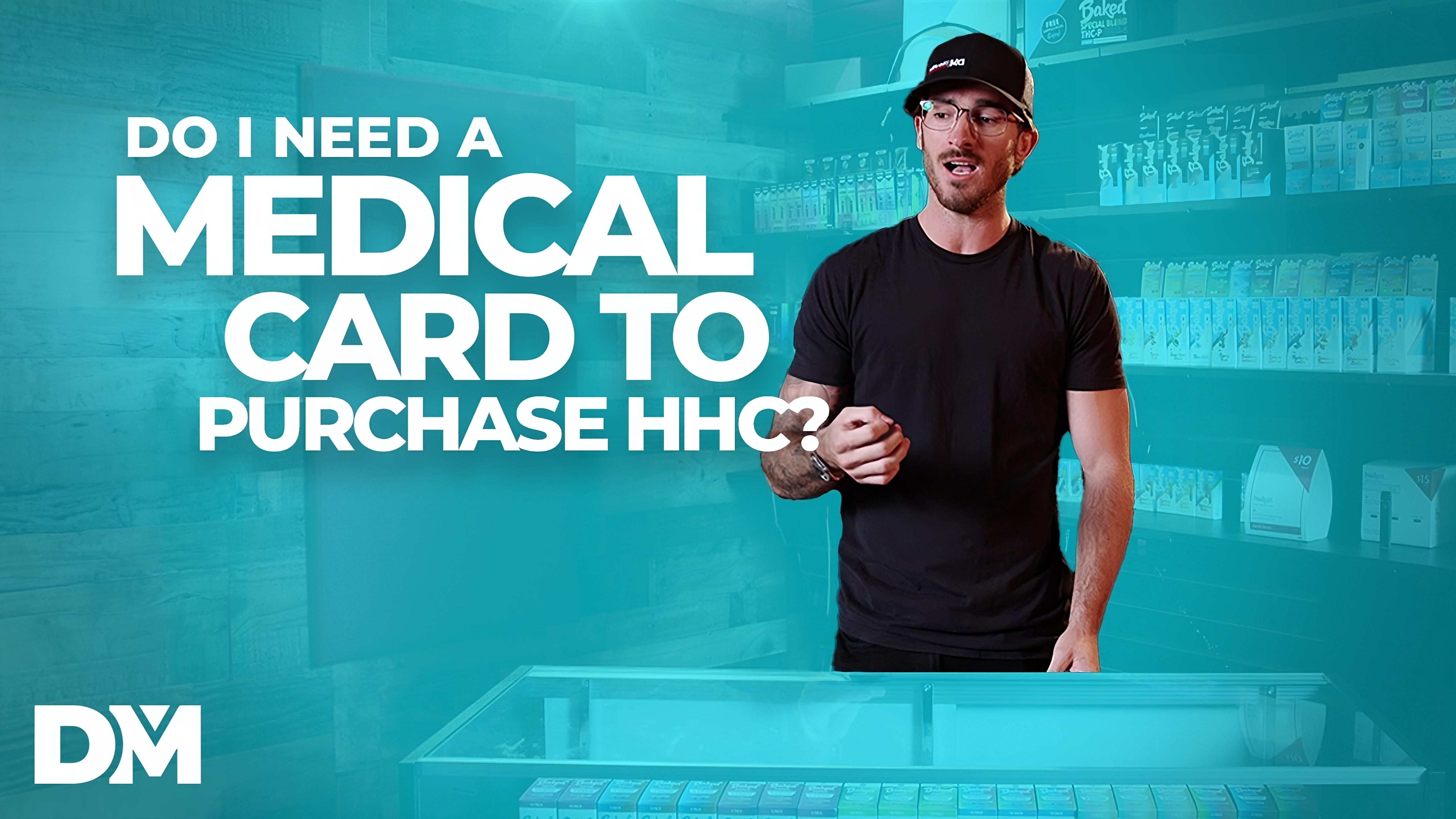Do I need a Medical Card to Purchase HHC?