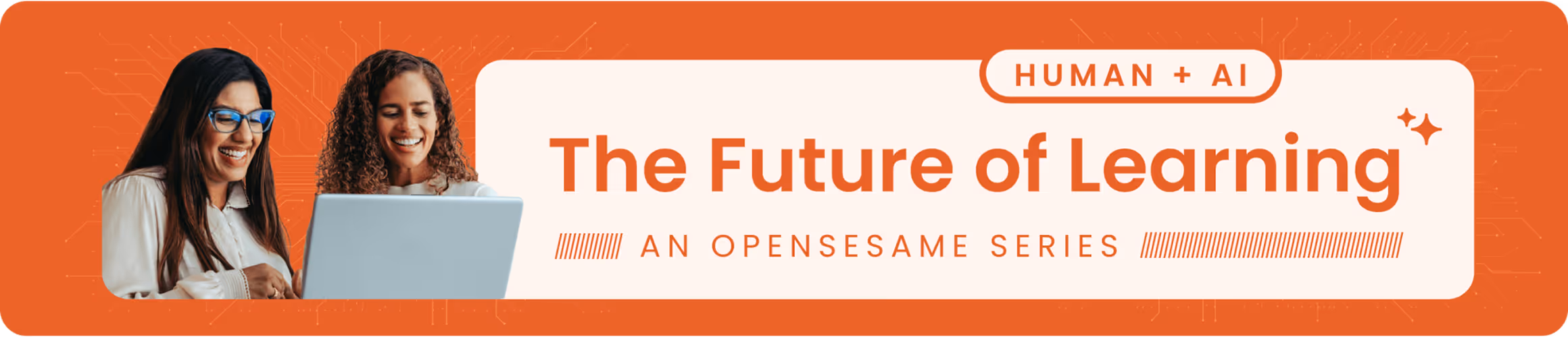 Banner for OpenSesame’s The Future of Learning series, highlighting Human + AI in education with two women smiling at a laptop, symbolizing AI-powered learning strategies for workforce development.