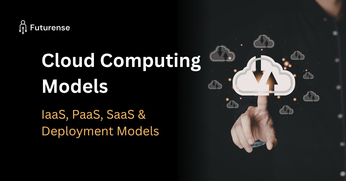 cloud computing models: IaaS , PaaS, SaaS 