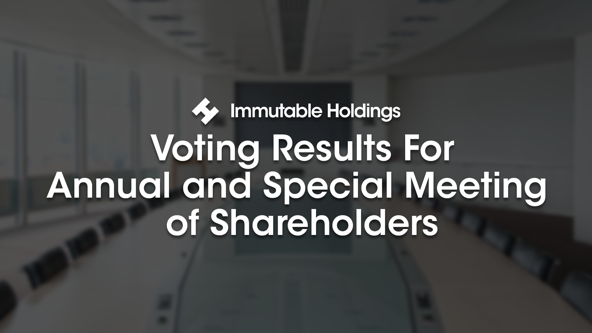 Immutable Holdings Announces Voting Results for Its Annual and Special Meeting of Shareholders