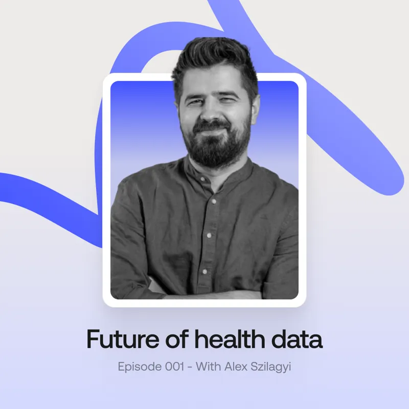 future of health data podcast with CEO Alex Szilagyi