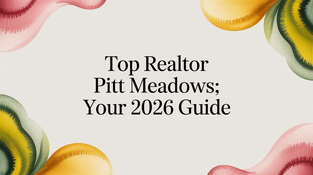 Top Realtor Pitt Meadows: Your 2026 Guide
